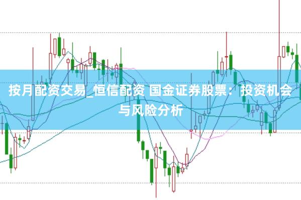 按月配资交易_恒信配资 国金证券股票：投资机会与风险分析