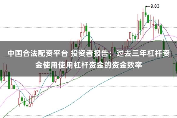中国合法配资平台 投资者报告：过去三年杠杆资金使用使用杠杆资金的资金效率
