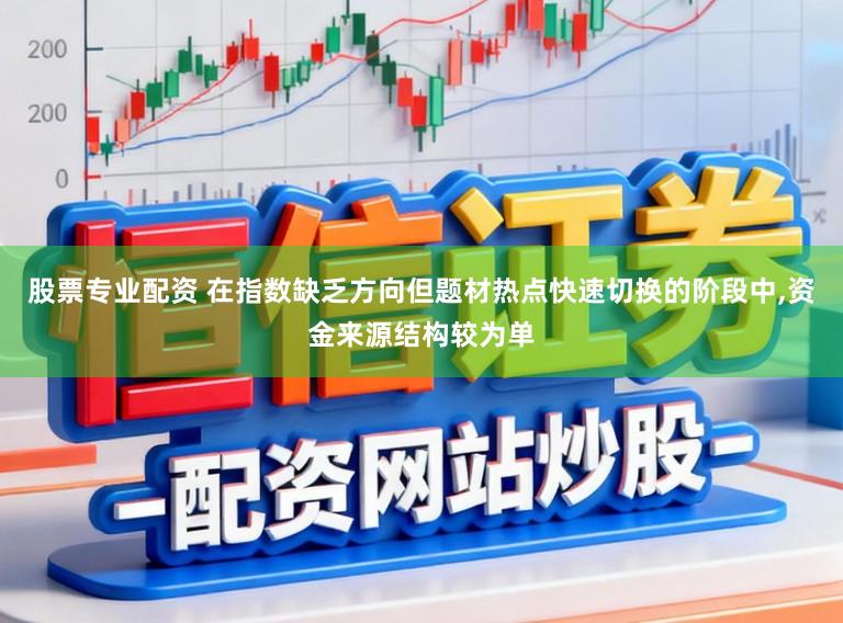 股票专业配资 在指数缺乏方向但题材热点快速切换的阶段中，资金来源结构较为单