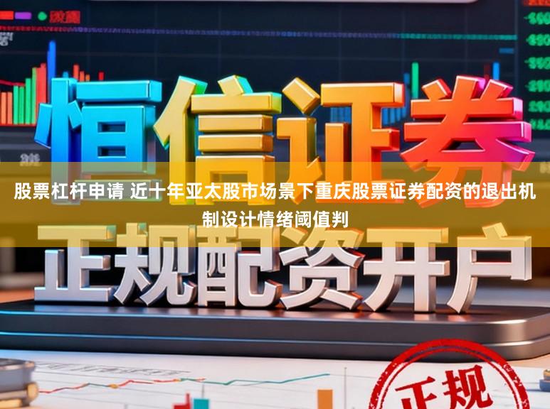股票杠杆申请 近十年亚太股市场景下重庆股票证券配资的退出机制设计情绪阈值判