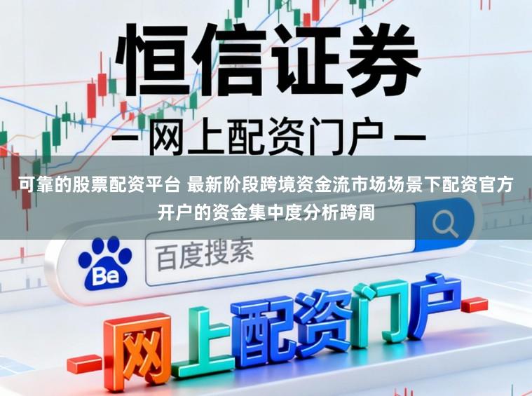 可靠的股票配资平台 最新阶段跨境资金流市场场景下配资官方开户的资金集中度分析跨周