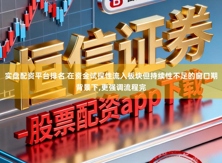 实盘配资平台排名 在资金试探性流入板块但持续性不足的窗口期背景下,更强调流程完