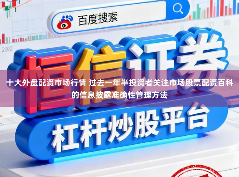 十大外盘配资市场行情 过去一年半投资者关注市场股票配资百科的信息披露准确性管理方法