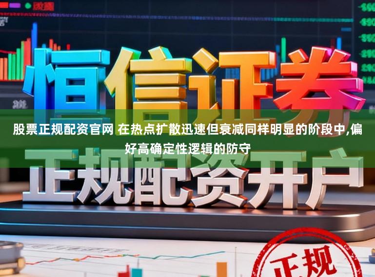 股票正规配资官网 在热点扩散迅速但衰减同样明显的阶段中,偏好高确定性逻辑的防守