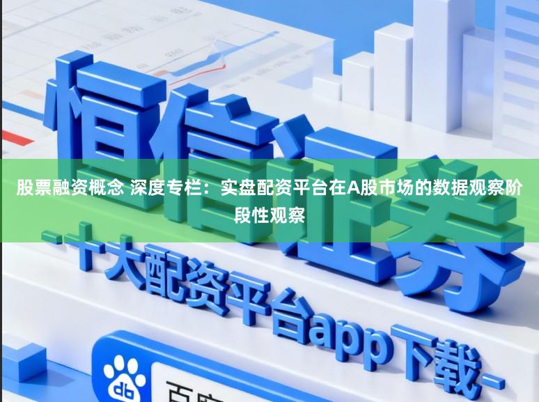 股票融资概念 深度专栏:实盘配资平台在A股市场的数据观察阶段性观察