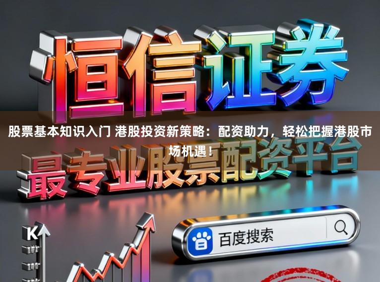 股票基本知识入门 港股投资新策略：配资助力，轻松把握港股市场机遇！