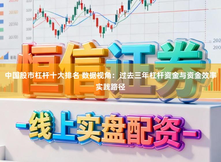 中国股市杠杆十大排名 数据视角：过去三年杠杆资金与资金效率实践路径