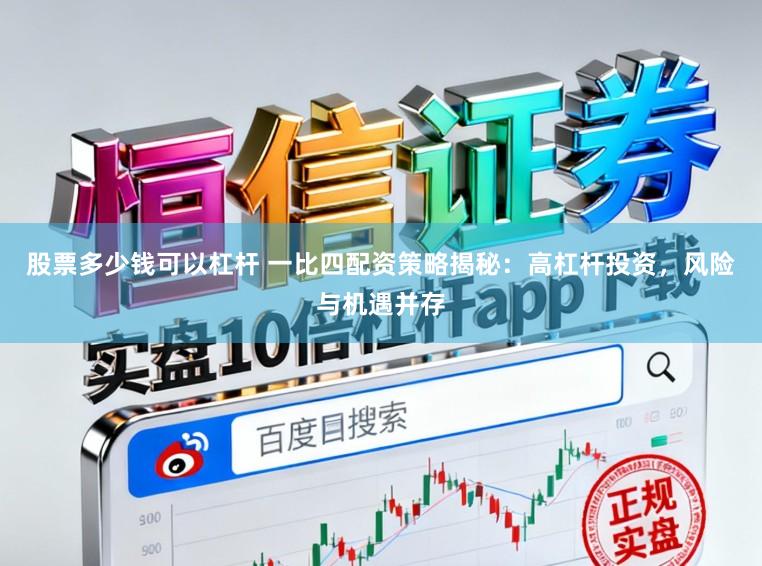 股票多少钱可以杠杆 一比四配资策略揭秘：高杠杆投资，风险与机遇并存