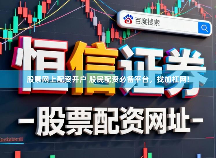 股票网上配资开户 股民配资必备平台，找加杠网!