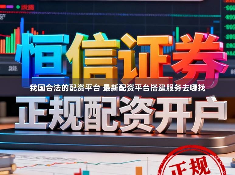 我国合法的配资平台 最新配资平台搭建服务去哪找