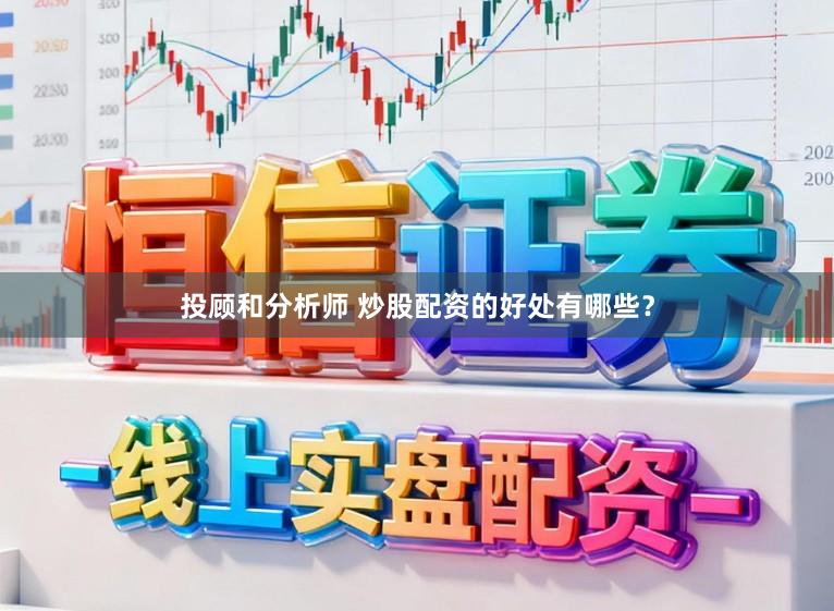 投顾和分析师 炒股配资的好处有哪些？