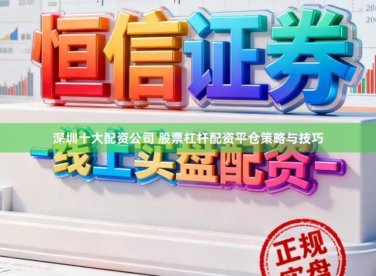 深圳十大配资公司 股票杠杆配资平仓策略与技巧