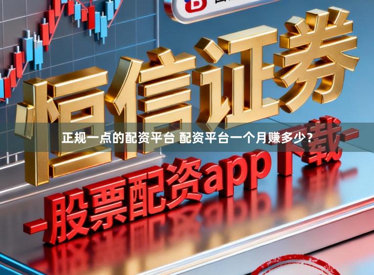 正规一点的配资平台 配资平台一个月赚多少？