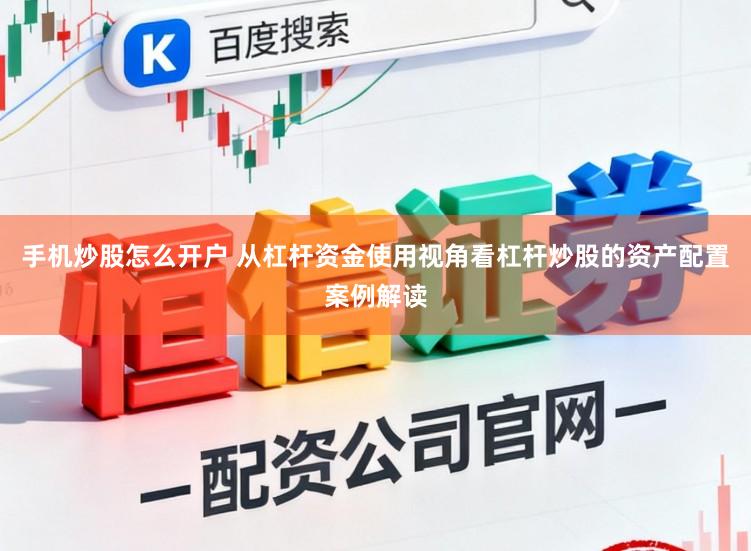 手机炒股怎么开户 从杠杆资金使用视角看杠杆炒股的资产配置案例解读