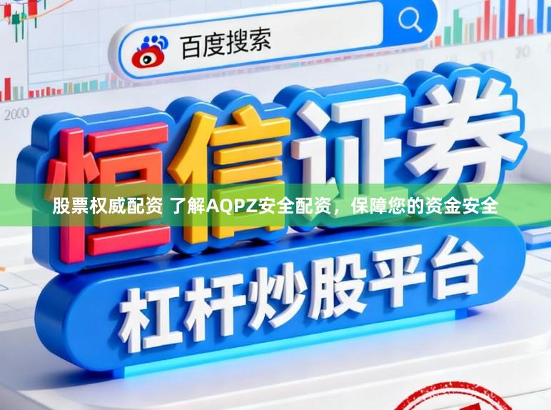 股票权威配资 了解AQPZ安全配资，保障您的资金安全