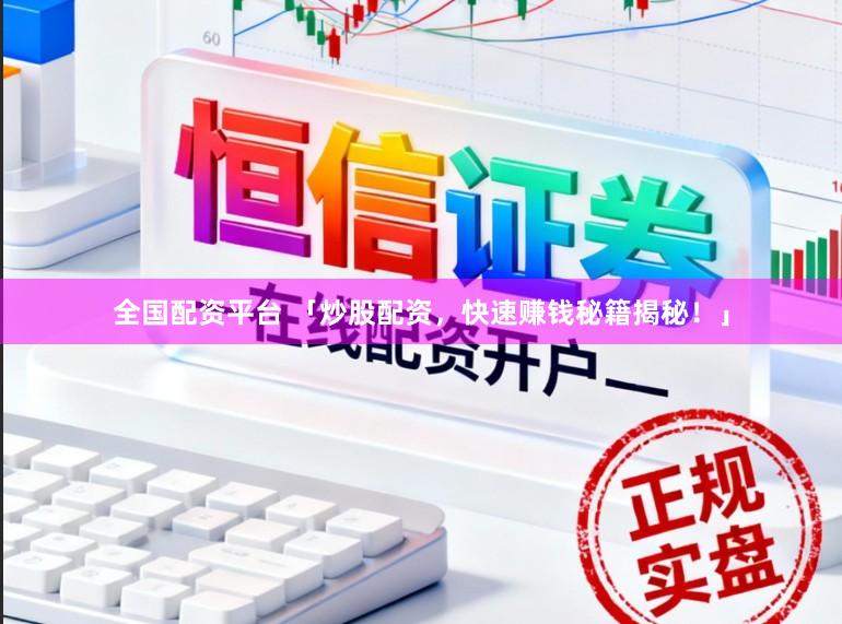 全国配资平台 「炒股配资，快速赚钱秘籍揭秘！」