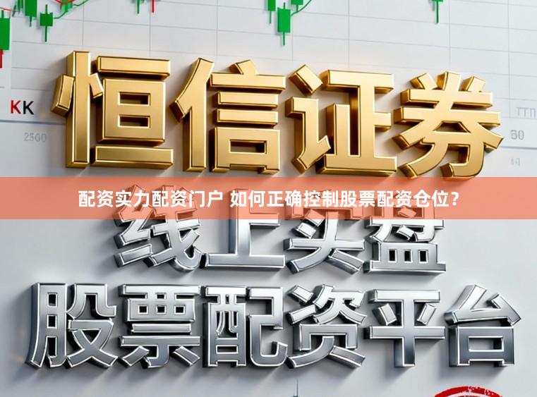 配资实力配资门户 如何正确控制股票配资仓位？