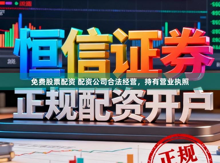 免费股票配资 配资公司合法经营，持有营业执照