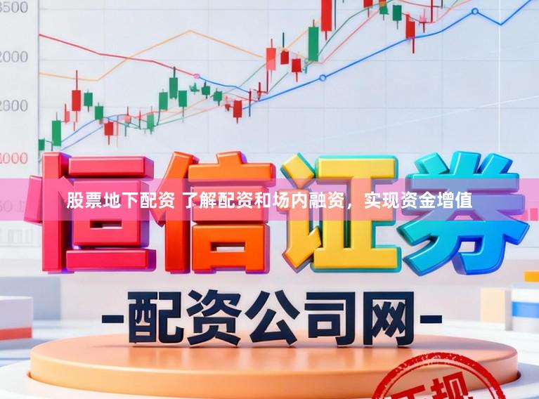 股票地下配资 了解配资和场内融资,实现资金增值