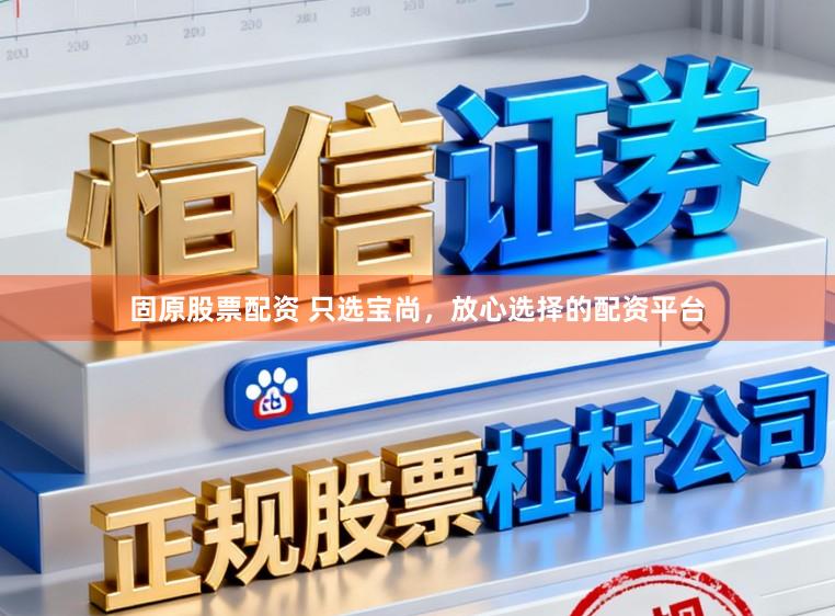 固原股票配资 只选宝尚，放心选择的配资平台